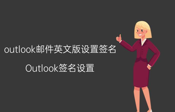 outlook邮件英文版设置签名 Outlook签名设置？